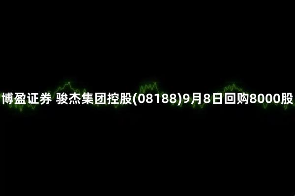 博盈证券 骏杰集团控股(08188)9月8日回购8000股